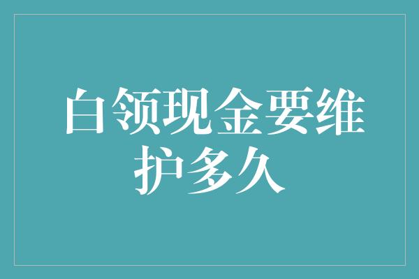 白领现金要维护多久