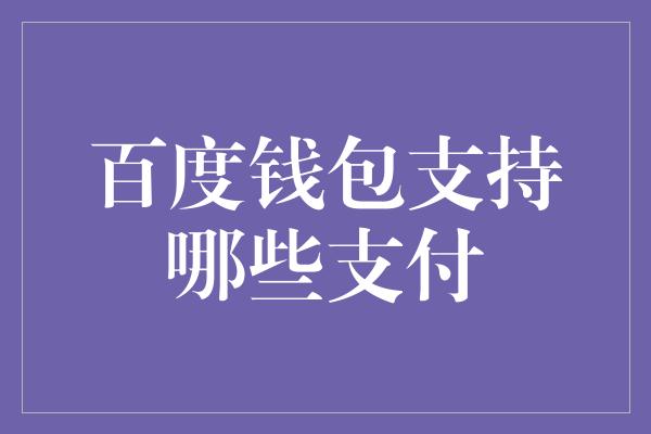 百度钱包支持哪些支付