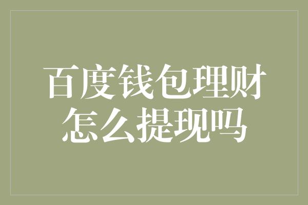 百度钱包理财怎么提现吗