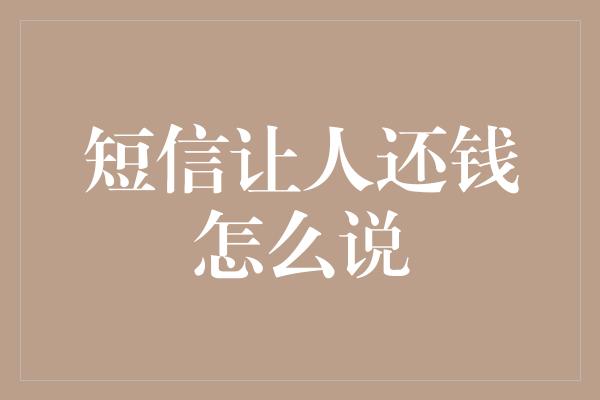 短信让人还钱怎么说