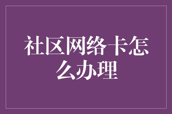 社区网络卡怎么办理