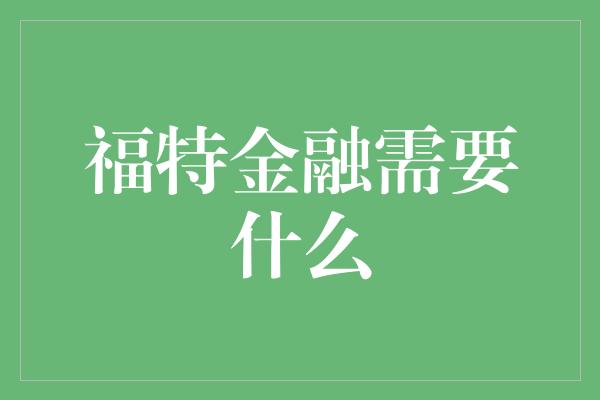 福特金融需要什么