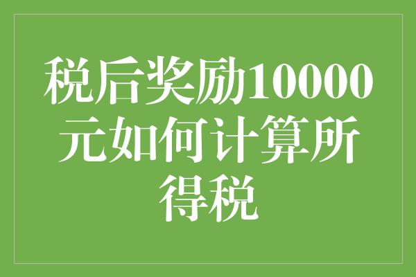 税后奖励10000元如何计算所得税