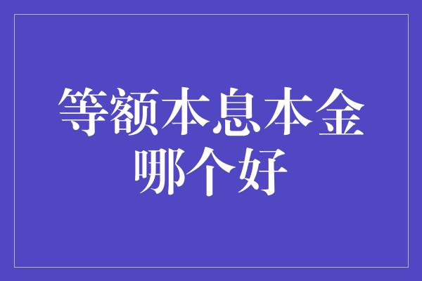 等额本息本金哪个好