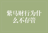 紫马财行与银行存管关系深度探讨：为何尚未存管？