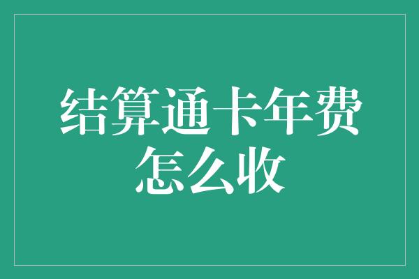 结算通卡年费怎么收