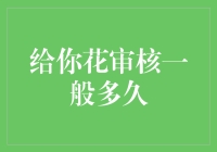 给你花审核到底要多久？一探究竟！