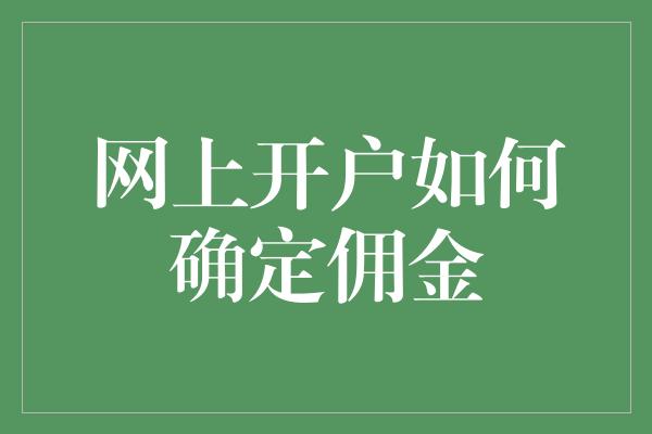 网上开户如何确定佣金