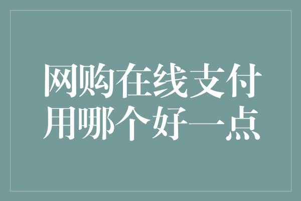 网购在线支付用哪个好一点