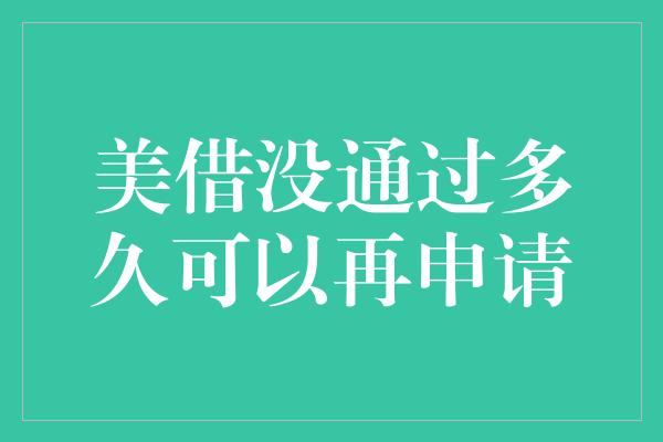 美借没通过多久可以再申请