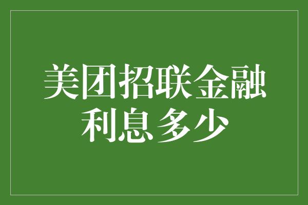 美团招联金融利息多少