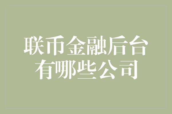 联币金融后台有哪些公司