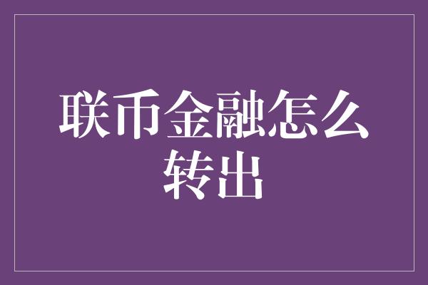 联币金融怎么转出