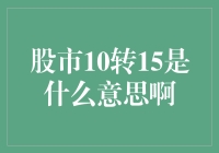 股市10转15是什么意思啊，这比魔法还要神奇！