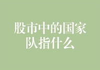 股市中的国家队：国家力量护航A股平稳运行的神秘力量