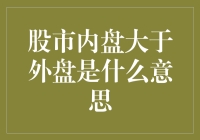 股市内盘大于外盘是啥意思？让我们一探究竟！