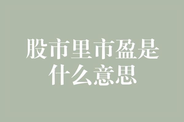 股市里市盈是什么意思