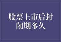 股票上市后封闭期多久：规则解读与案例分析