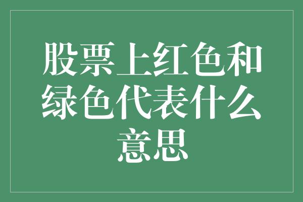 股票上红色和绿色代表什么意思