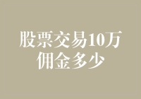 股票交易10万佣金多少？这可比算数学题还难呢！