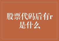 股票代码后面有个'R'，这是啥意思？难道是新出的神秘代码？