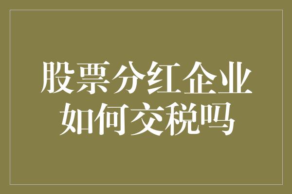 股票分红企业如何交税吗