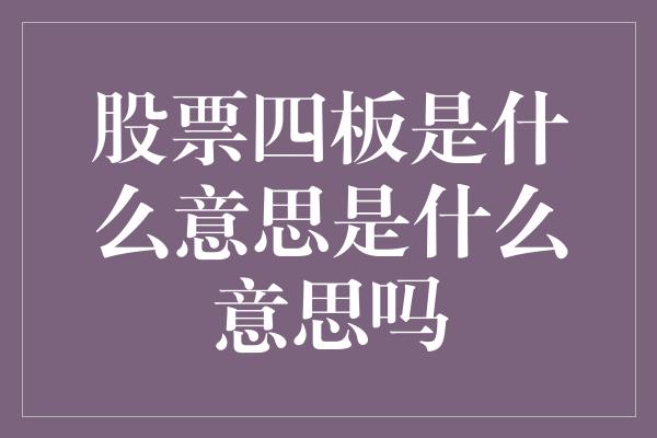 股票四板是什么意思是什么意思吗