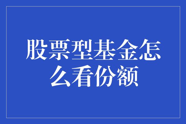 股票型基金怎么看份额