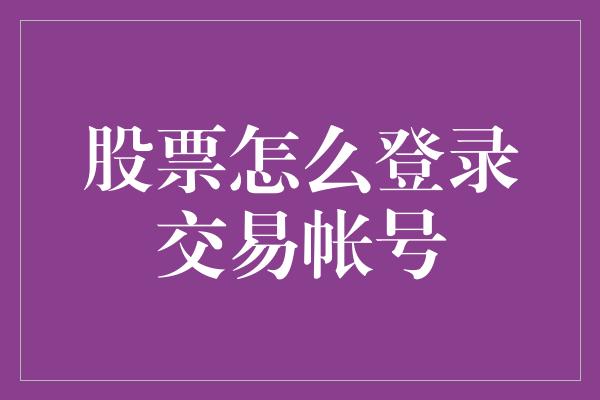 股票怎么登录交易帐号