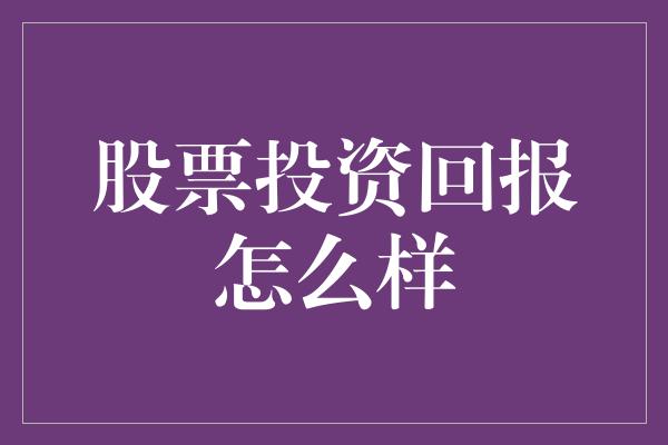 股票投资回报怎么样