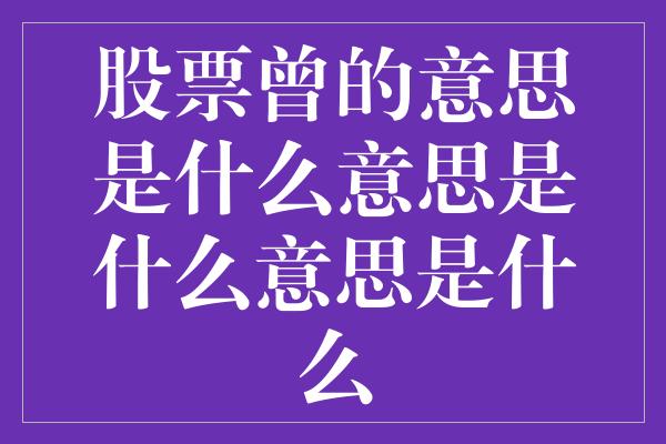 股票曾的意思是什么意思是什么意思是什么