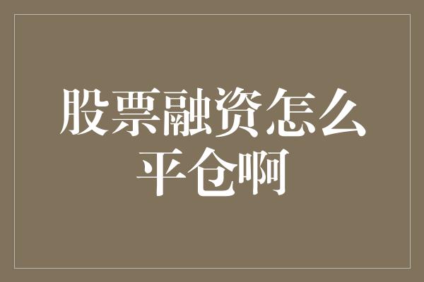 股票融资怎么平仓啊