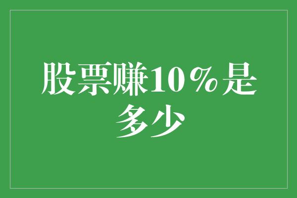 股票赚10%是多少