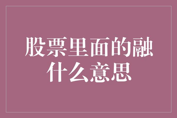 股票里面的融什么意思