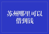 苏州哪里可以借到钱，且听我细细道来