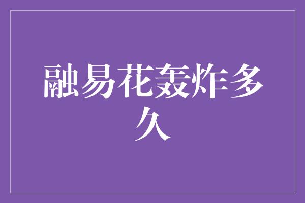 融易花轰炸多久