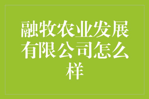 融牧农业发展有限公司怎么样