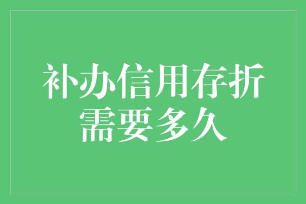 补办信用存折需要多久