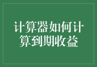 如何用计算器快速算出你的到期收益？