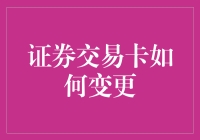 证券交易卡变更机制：从申请到生效全流程解析