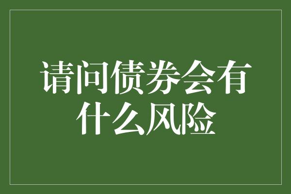 请问债券会有什么风险