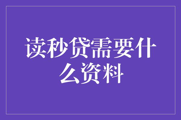 读秒贷需要什么资料