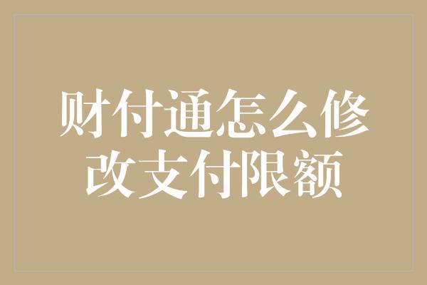 财付通怎么修改支付限额