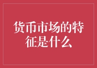 货币市场特征解析：流动性、短期性与多样化