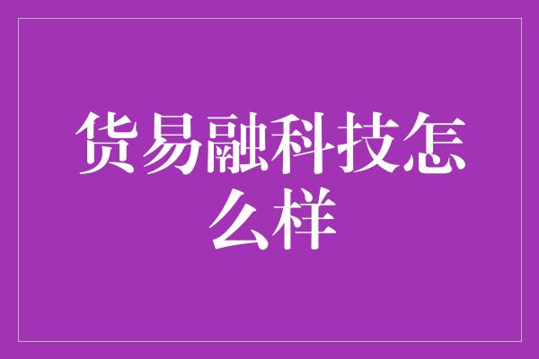 货易融科技怎么样