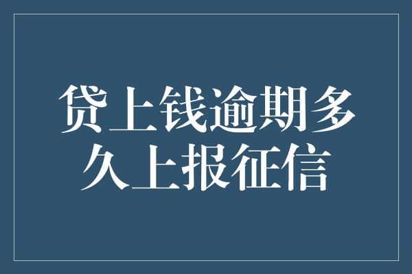 贷上钱逾期多久上报征信