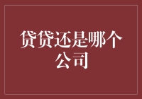 贷贷还是那个公司？选择信贷服务的启示与策略