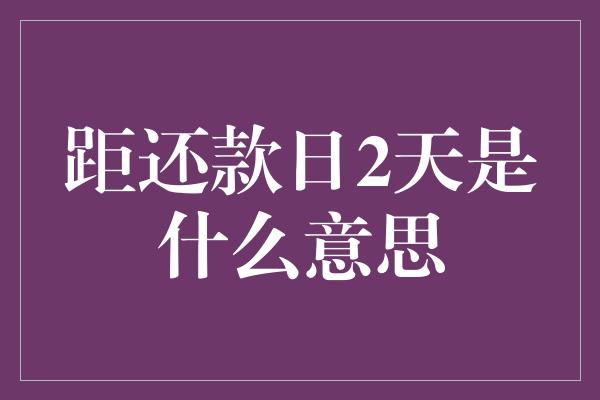 距还款日2天是什么意思