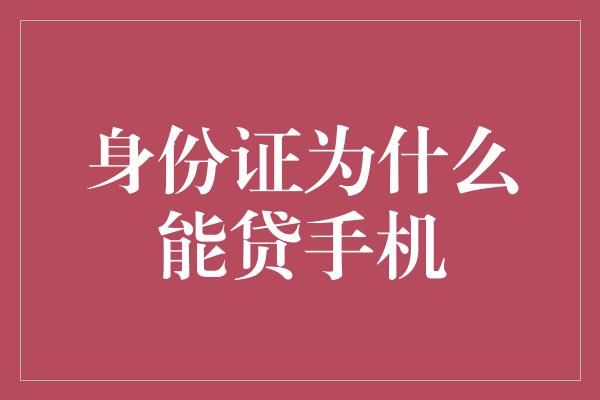 身份证为什么能贷手机