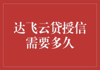 达飞云贷授信需要多久？让我带你一起慢游审批之旅